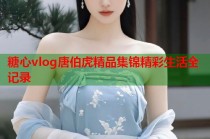 糖心vlog唐伯虎精品集锦精彩生活全记录