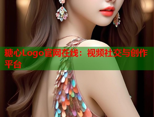 糖心Logo官网在线：视频社交与创作平台  第1张