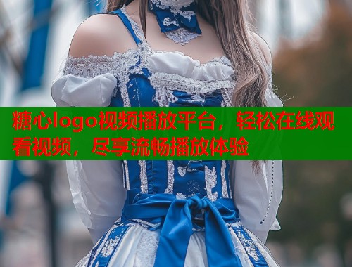 糖心logo视频播放平台，轻松在线观看视频，尽享流畅播放体验  第1张