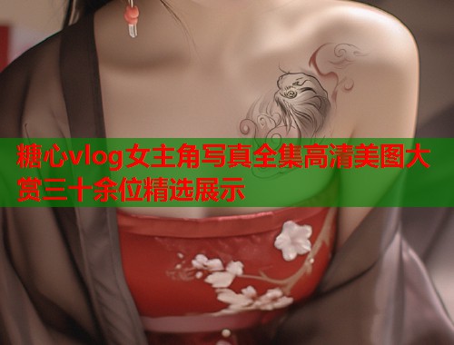 糖心vlog女主角写真全集高清美图大赏三十余位精选展示  第1张